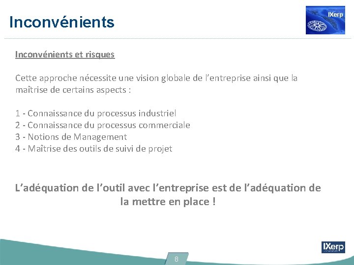 IXerp Inconvénients et risques Cette approche nécessite une vision globale de l’entreprise ainsi que