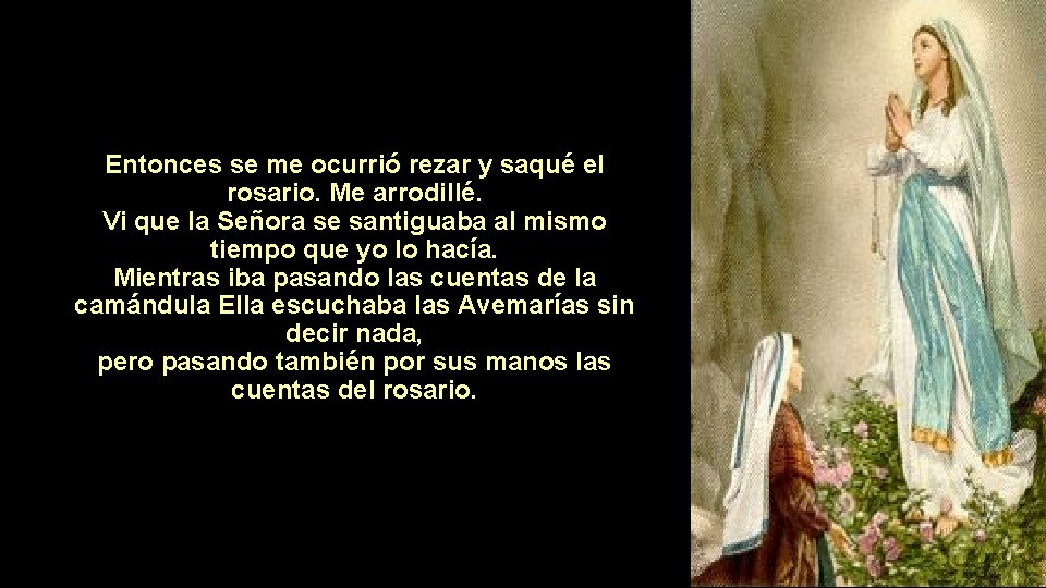 Entonces se me ocurrió rezar y saqué el rosario. Me arrodillé. Vi que la