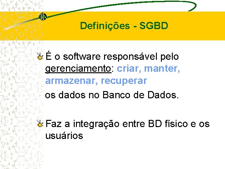 Definições - SGBD É o software responsável pelo gerenciamento: criar, manter, armazenar, recuperar os