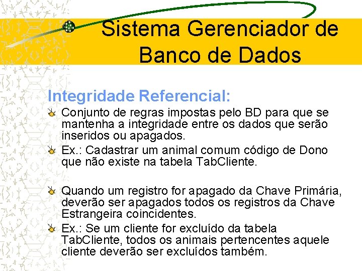 Sistema Gerenciador de Banco de Dados Integridade Referencial: Conjunto de regras impostas pelo BD
