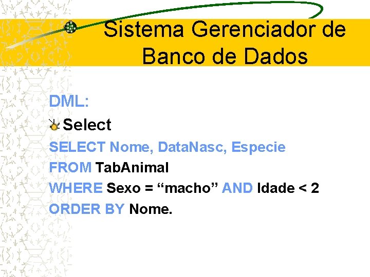 Sistema Gerenciador de Banco de Dados DML: Select SELECT Nome, Data. Nasc, Especie FROM