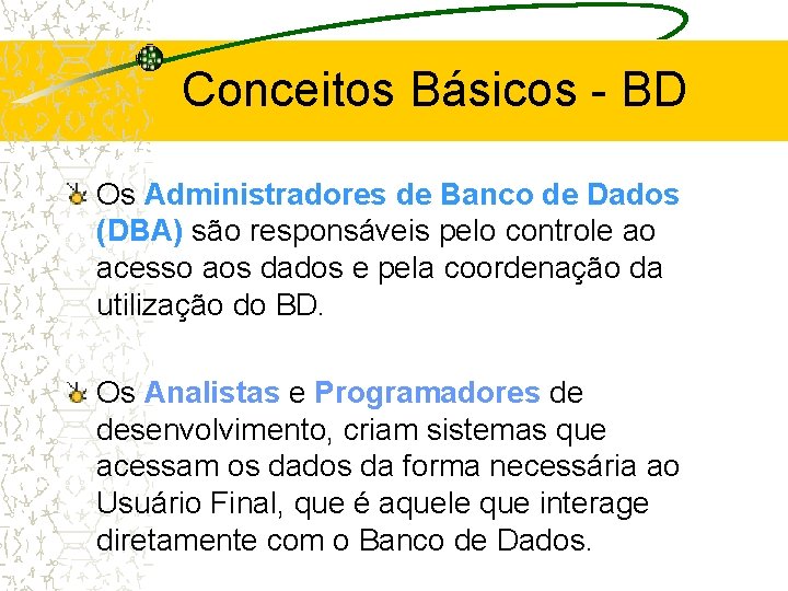 Conceitos Básicos - BD Os Administradores de Banco de Dados (DBA) são responsáveis pelo