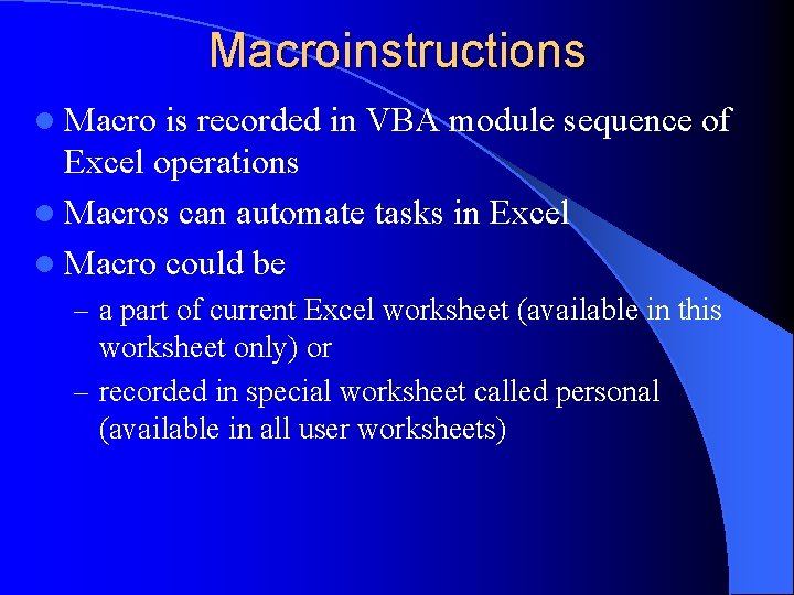 Macroinstructions l Macro is recorded in VBA module sequence of Excel operations l Macros