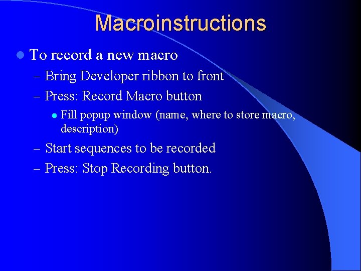 Macroinstructions l To record a new macro – Bring Developer ribbon to front –