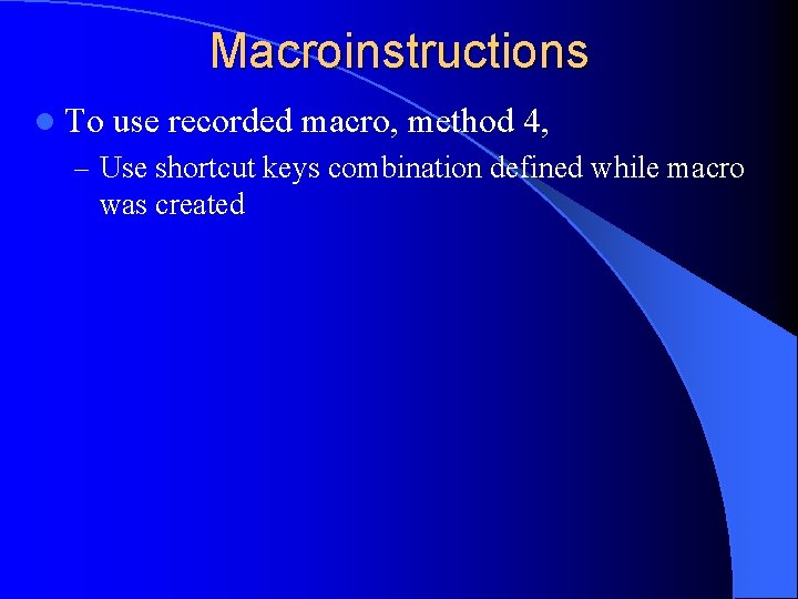 Macroinstructions l To use recorded macro, method 4, – Use shortcut keys combination defined