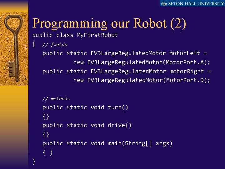 Programming our Robot (2) public class My. First. Robot { // fields public static