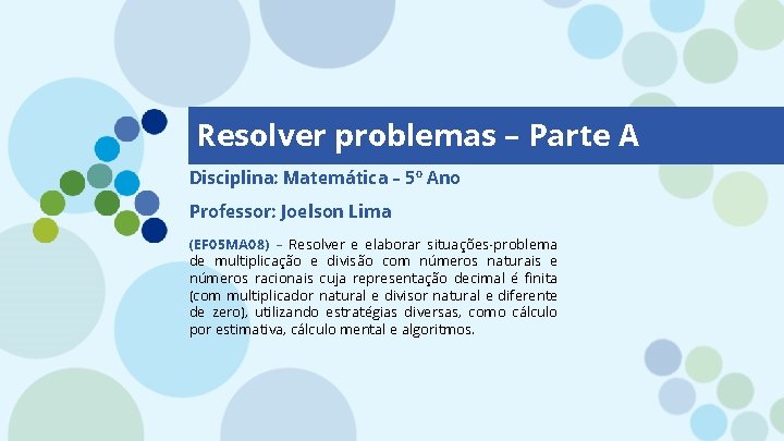 Resolver problemas – Parte A Disciplina: Matemática – 5º Ano Professor: Joelson Lima (EF