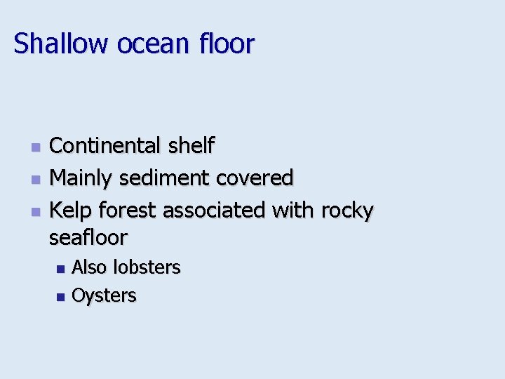 Shallow ocean floor n n n Continental shelf Mainly sediment covered Kelp forest associated