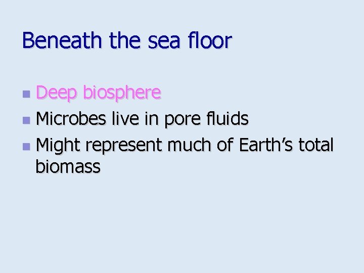 Beneath the sea floor Deep biosphere n Microbes live in pore fluids n Might