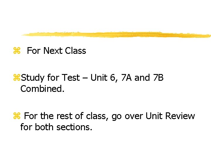 z For Next Class z. Study for Test – Unit 6, 7 A and