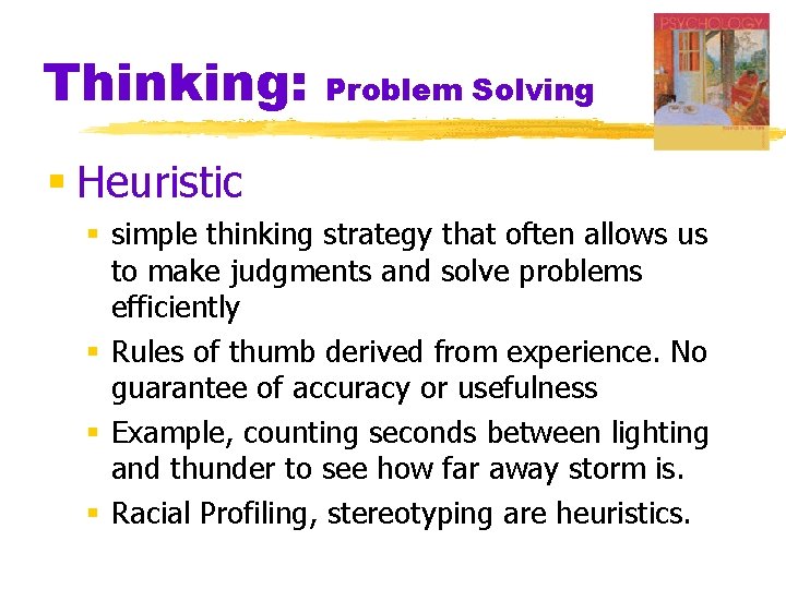 Thinking: Problem Solving § Heuristic § simple thinking strategy that often allows us to