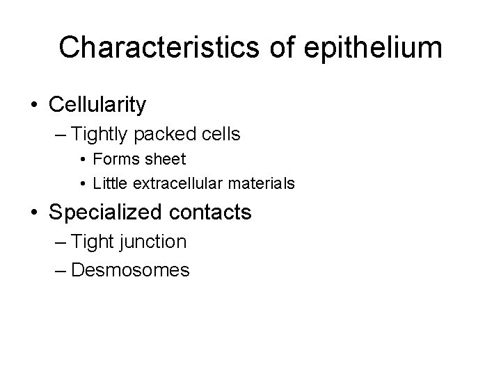 Characteristics of epithelium • Cellularity – Tightly packed cells • Forms sheet • Little