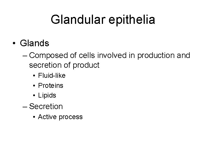 Glandular epithelia • Glands – Composed of cells involved in production and secretion of