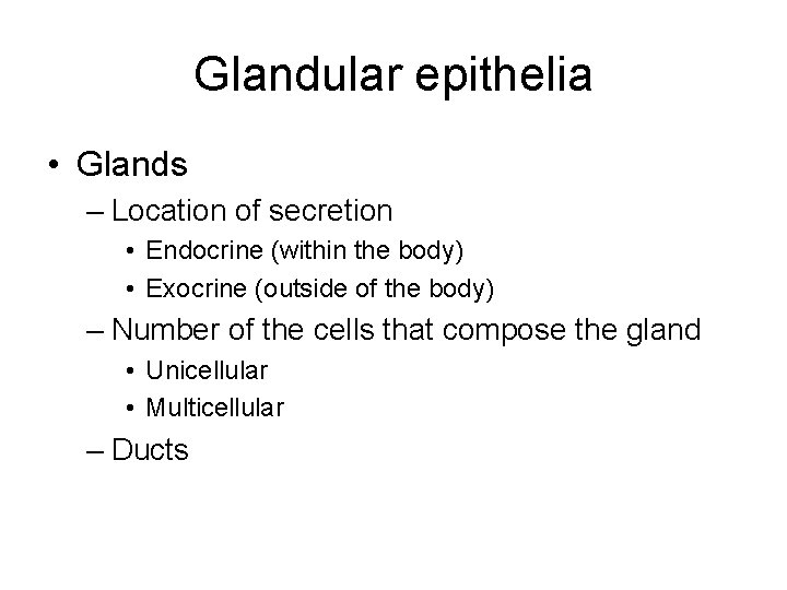 Glandular epithelia • Glands – Location of secretion • Endocrine (within the body) •