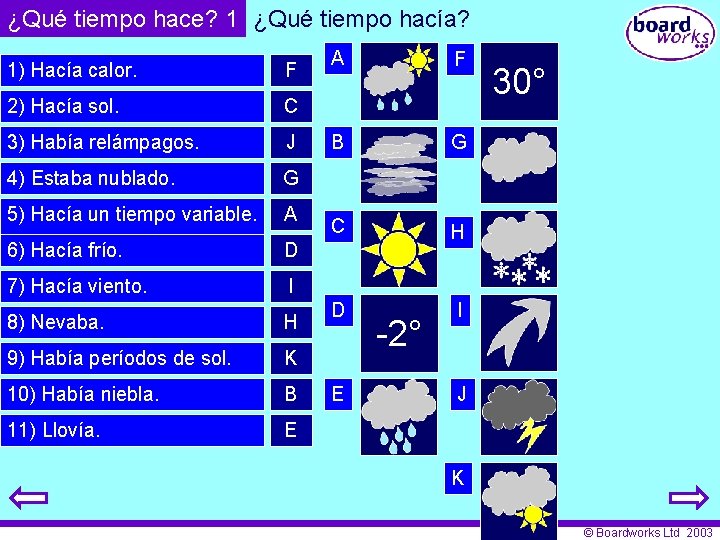 ¿Qué tiempo hace? 1 ¿Qué tiempo hacía? 1) Hacía calor. F 2) Hacía sol.