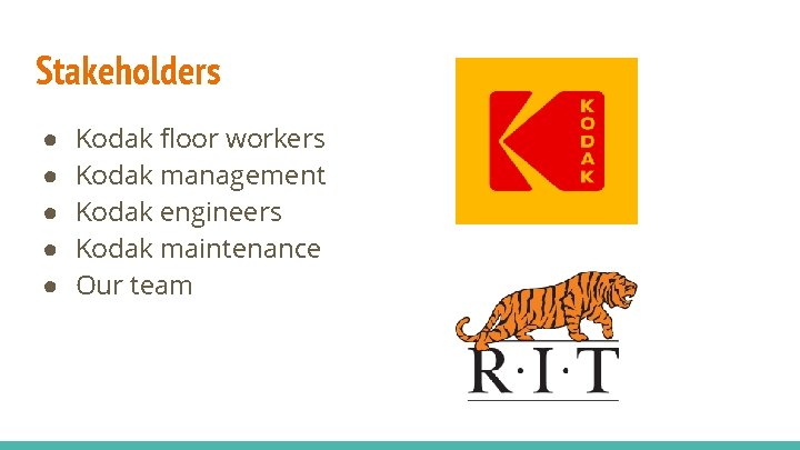 Stakeholders ● ● ● Kodak floor workers Kodak management Kodak engineers Kodak maintenance Our