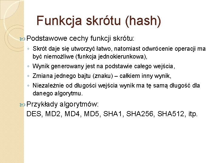 Funkcja skrótu (hash) Podstawowe cechy funkcji skrótu: ◦ Skrót daje się utworzyć łatwo, natomiast