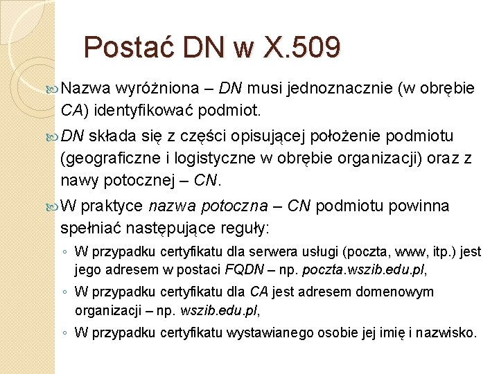 Postać DN w X. 509 Nazwa wyróżniona – DN musi jednoznacznie (w obrębie CA)