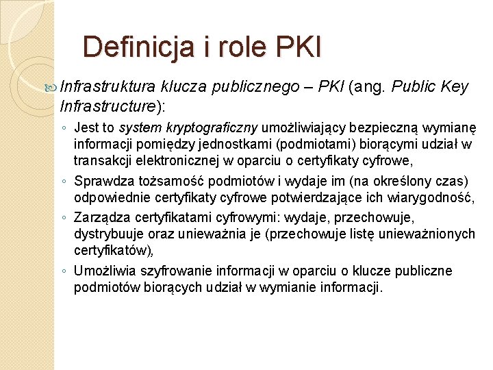 Definicja i role PKI Infrastruktura klucza publicznego – PKI (ang. Public Key Infrastructure): ◦