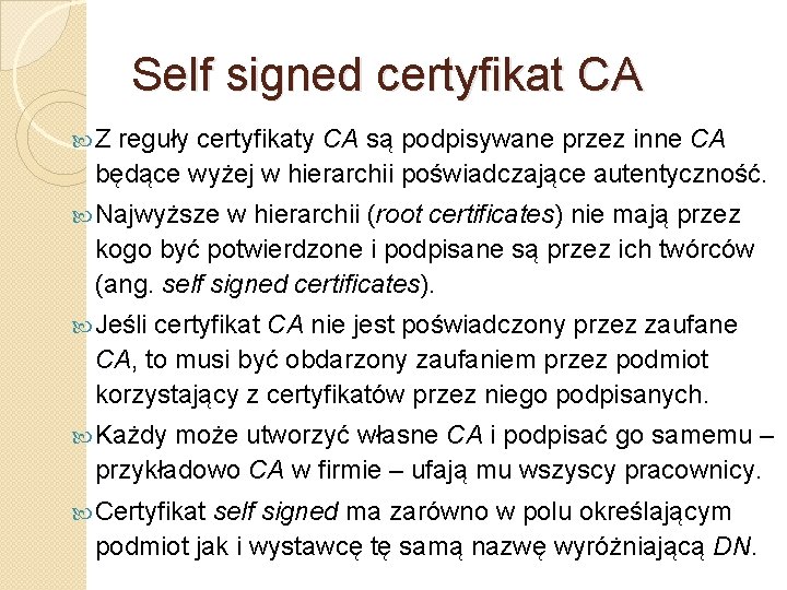 Self signed certyfikat CA Z reguły certyfikaty CA są podpisywane przez inne CA będące