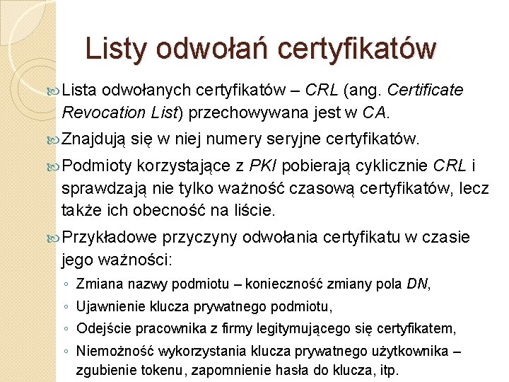 Listy odwołań certyfikatów Lista odwołanych certyfikatów – CRL (ang. Certificate Revocation List) przechowywana jest