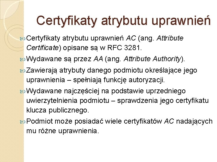 Certyfikaty atrybutu uprawnień AC (ang. Attribute Certificate) opisane są w RFC 3281. Wydawane są