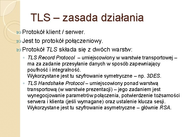 TLS – zasada działania Protokół klient / serwer. Jest to protokół połączeniowy. Protokół TLS