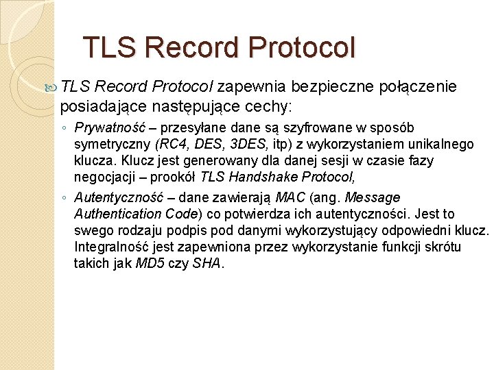 TLS Record Protocol zapewnia bezpieczne połączenie posiadające następujące cechy: ◦ Prywatność – przesyłane dane