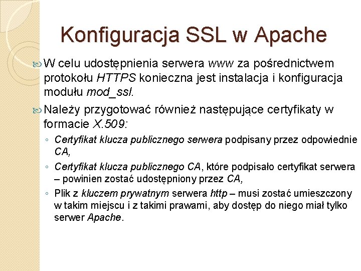 Konfiguracja SSL w Apache W celu udostępnienia serwera www za pośrednictwem protokołu HTTPS konieczna