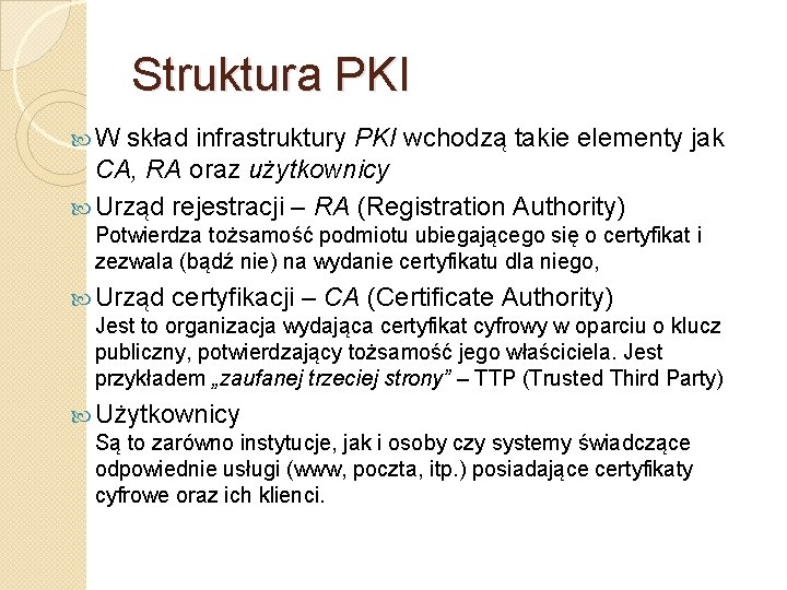 Struktura PKI W skład infrastruktury PKI wchodzą takie elementy jak CA, RA oraz użytkownicy