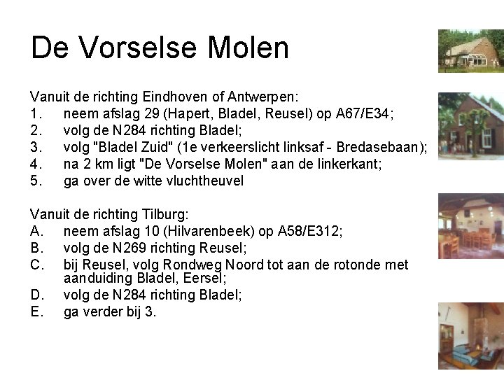 De Vorselse Molen Vanuit de richting Eindhoven of Antwerpen: 1. neem afslag 29 (Hapert,
