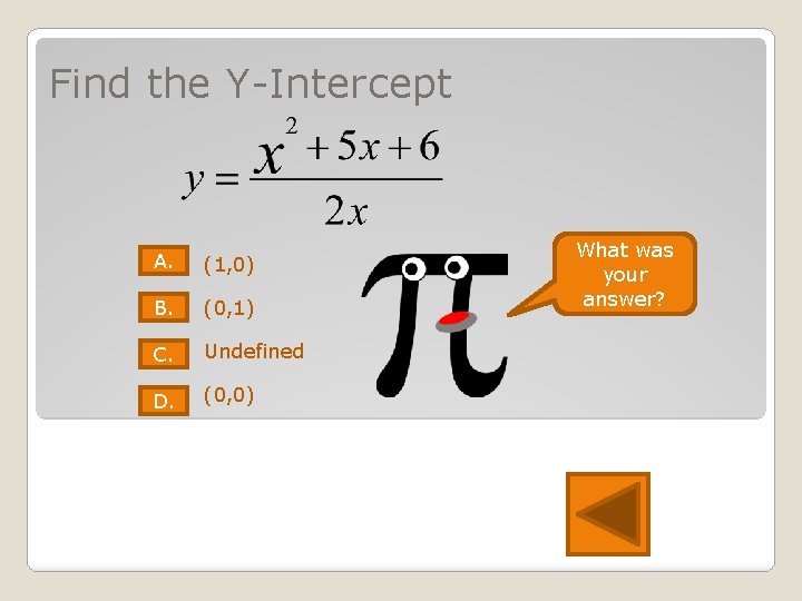 Find the Y-Intercept A. (1, 0) B. (0, 1) C. Undefined D. (0, 0)