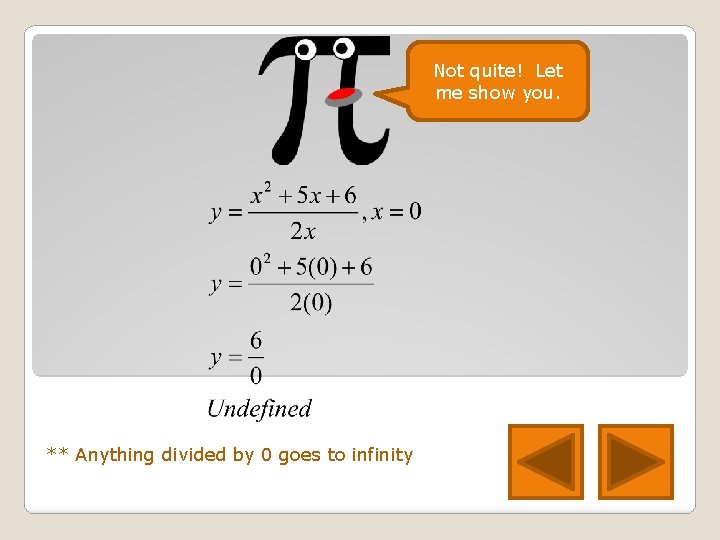 Not quite! Let me show you. ** Anything divided by 0 goes to infinity