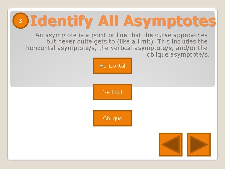 3 Identify All Asymptotes An asymptote is a point or line that the curve