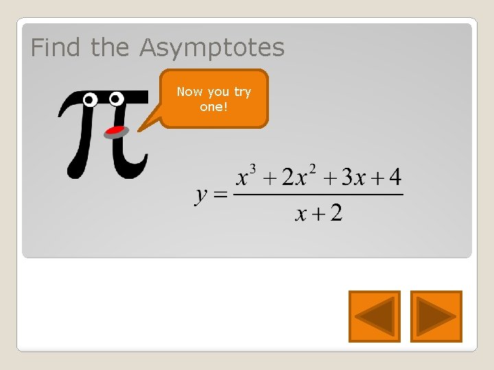 Find the Asymptotes Now you try one! 
