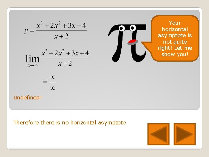 Your horizontal asymptote is not quite right! Let me show you! Undefined! Therefore there