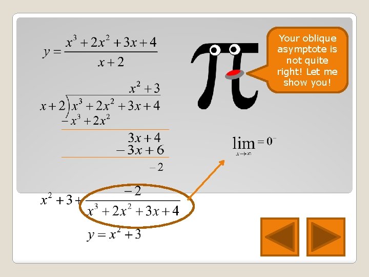 Your oblique asymptote is not quite right! Let me show you! 