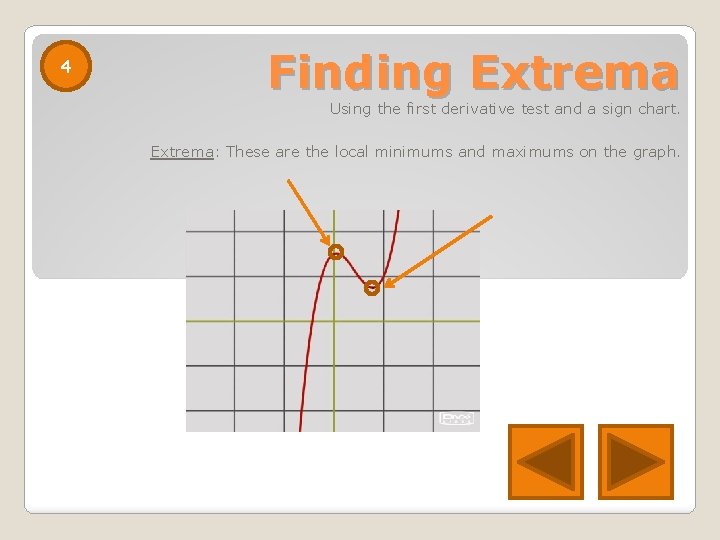 4 Finding Extrema Using the first derivative test and a sign chart. Extrema: These