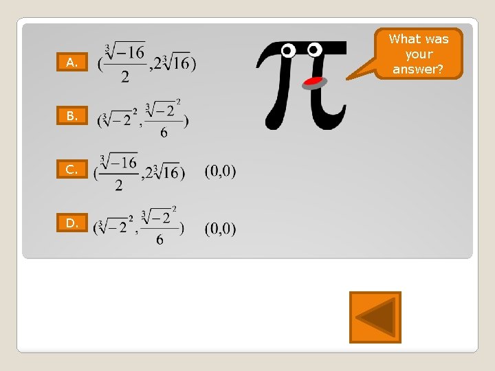 A. B. C. D. What was your answer? 