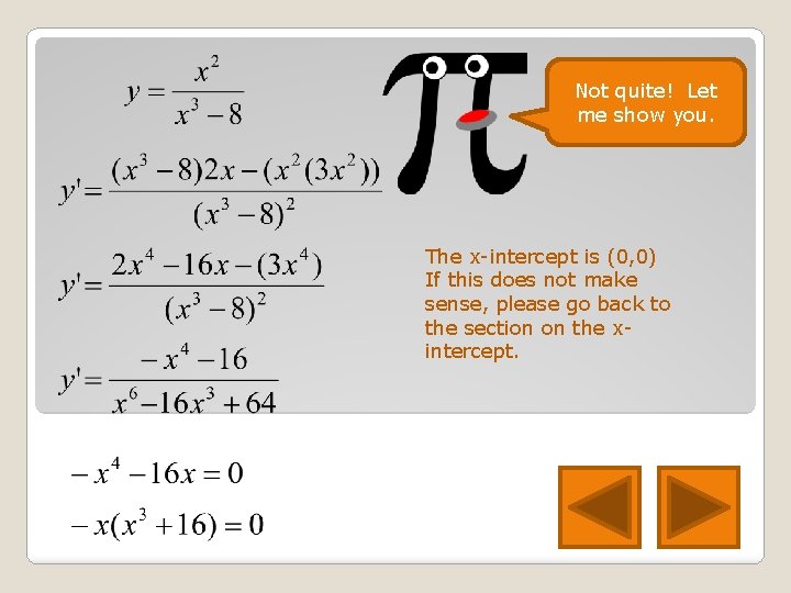Not quite! Let me show you. The x-intercept is (0, 0) If this does