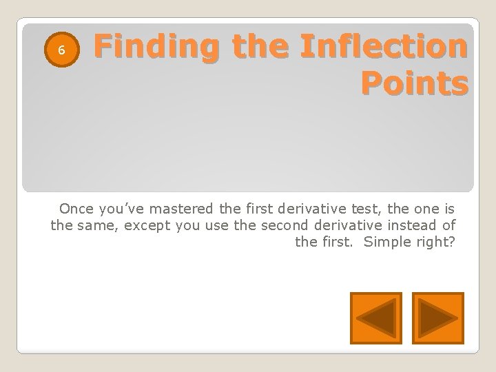 6 Finding the Inflection Points Once you’ve mastered the first derivative test, the one