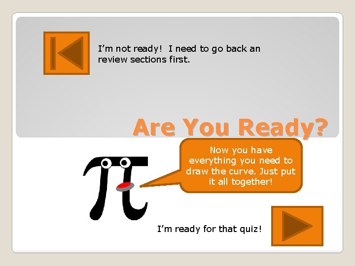 I’m not ready! I need to go back an review sections first. Are You