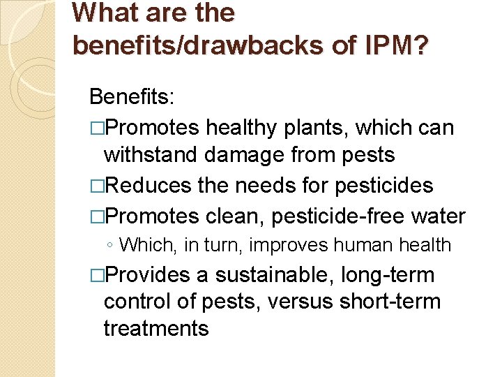 What are the benefits/drawbacks of IPM? Benefits: �Promotes healthy plants, which can withstand damage