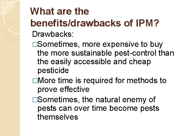 What are the benefits/drawbacks of IPM? Drawbacks: �Sometimes, more expensive to buy the more