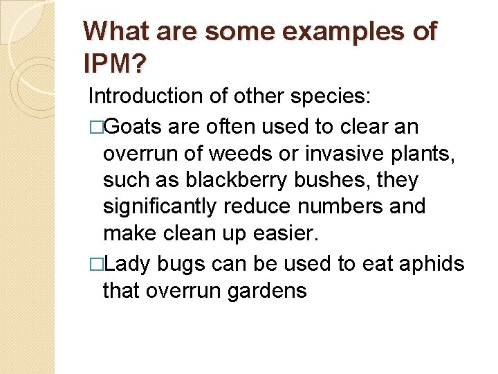What are some examples of IPM? Introduction of other species: �Goats are often used
