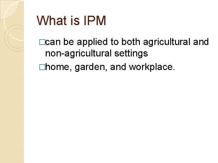 What is IPM �can be applied to both agricultural and non-agricultural settings �home, garden,