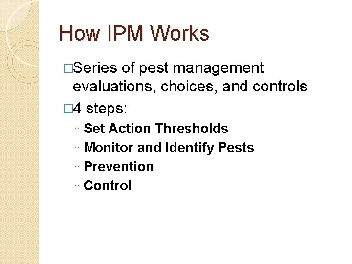 How IPM Works �Series of pest management evaluations, choices, and controls � 4 steps: