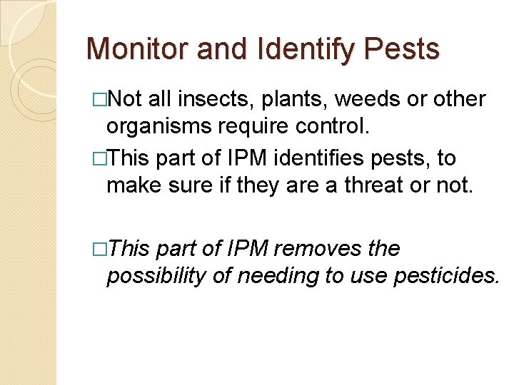 Monitor and Identify Pests �Not all insects, plants, weeds or other organisms require control.