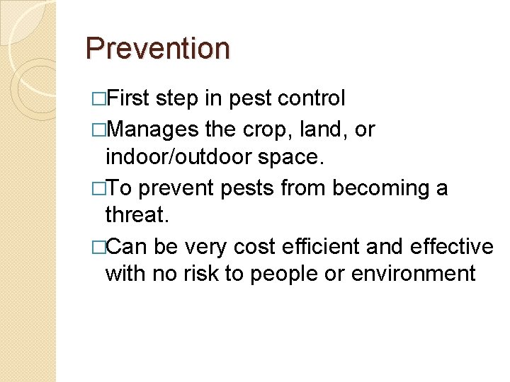 Prevention �First step in pest control �Manages the crop, land, or indoor/outdoor space. �To