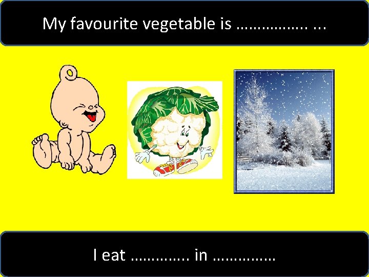 My favourite vegetable is ……………. . . I eat …………. . in …………… 